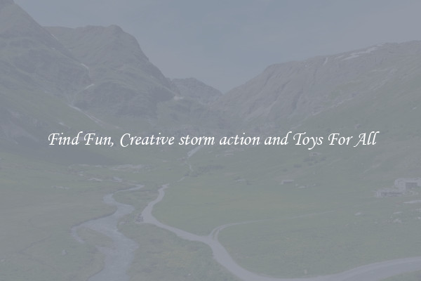 Find Fun, Creative storm action and Toys For All