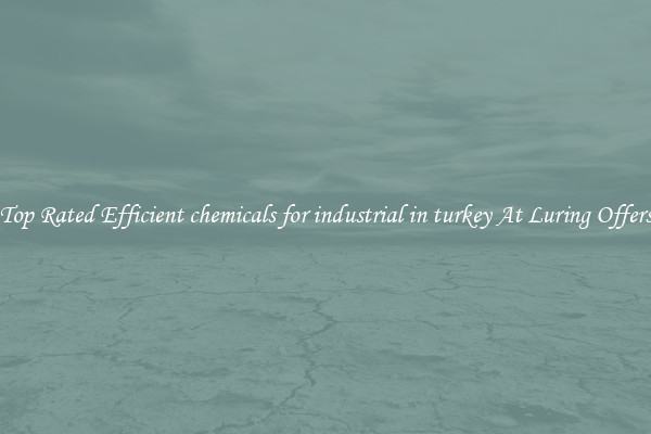Top Rated Efficient chemicals for industrial in turkey At Luring Offers