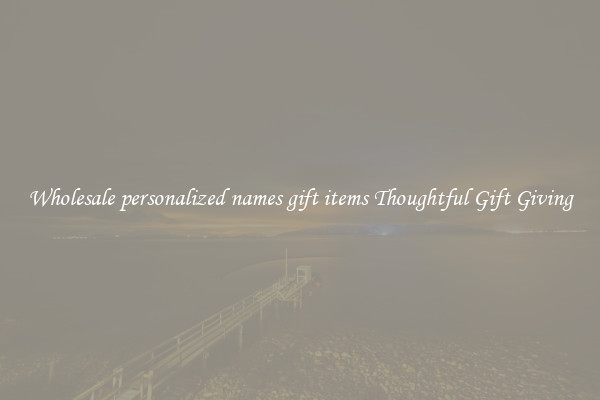 Wholesale personalized names gift items Thoughtful Gift Giving