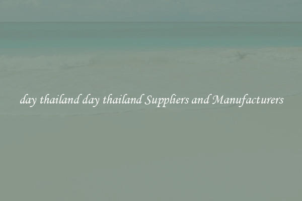 day thailand day thailand Suppliers and Manufacturers