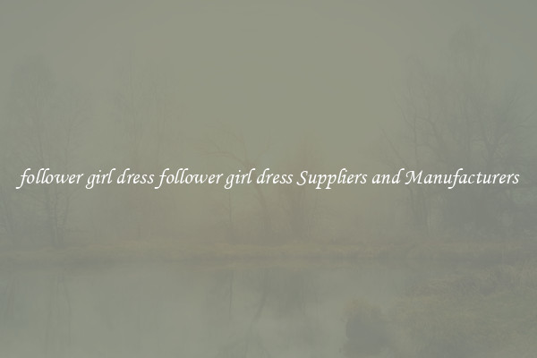follower girl dress follower girl dress Suppliers and Manufacturers