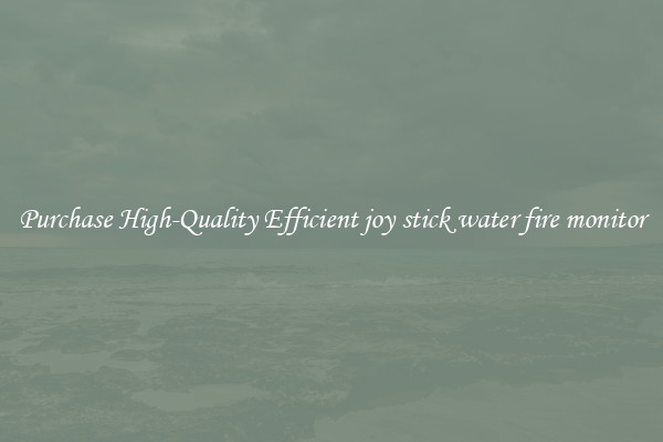 Purchase High-Quality Efficient joy stick water fire monitor