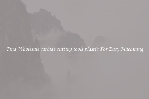 Find Wholesale carbide cutting tools plastic For Easy Machining