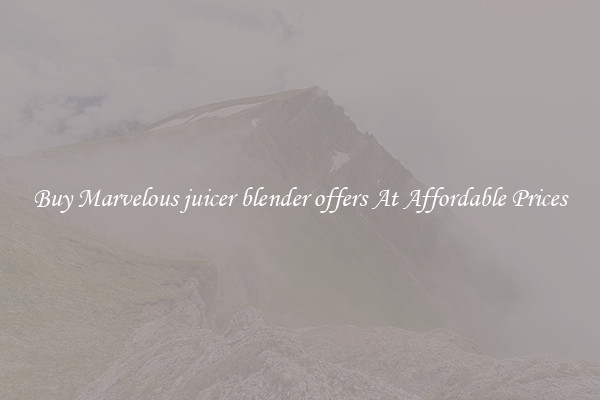 Buy Marvelous juicer blender offers At Affordable Prices