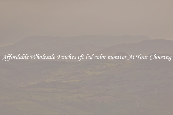 Affordable Wholesale 9 inches tft lcd color monitor At Your Choosing