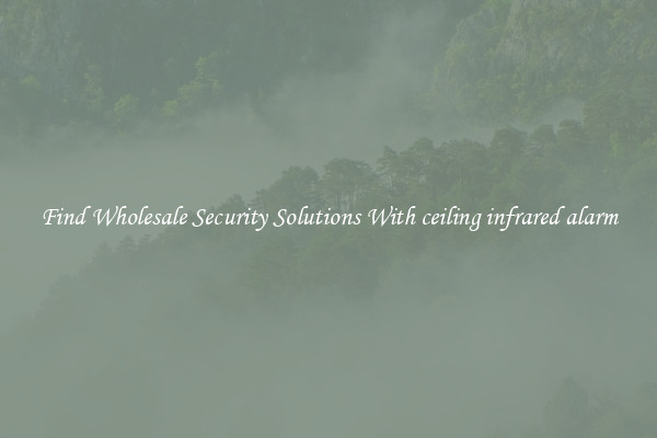 Find Wholesale Security Solutions With ceiling infrared alarm