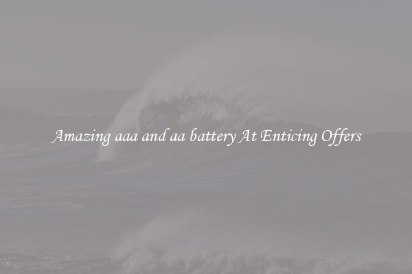 Amazing aaa and aa battery At Enticing Offers