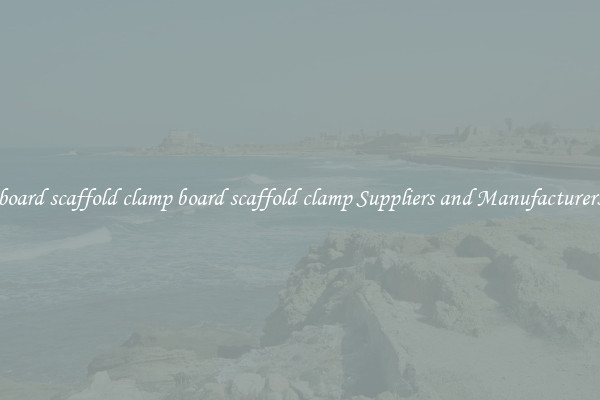 board scaffold clamp board scaffold clamp Suppliers and Manufacturers