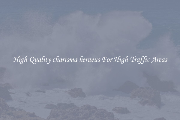 High-Quality charisma heraeus For High-Traffic Areas