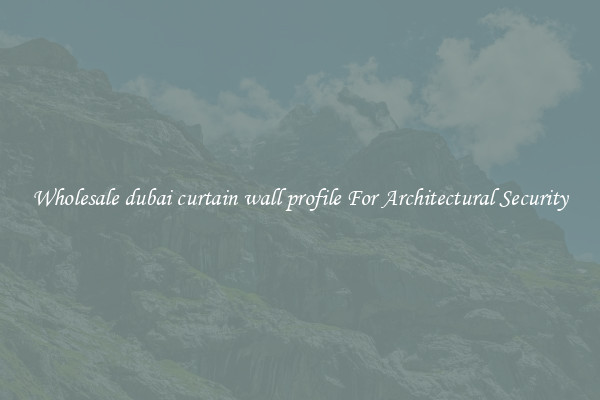 Wholesale dubai curtain wall profile For Architectural Security