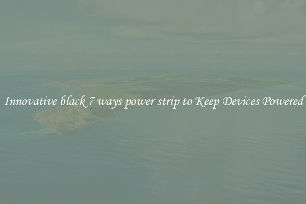 Innovative black 7 ways power strip to Keep Devices Powered