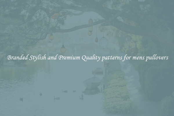 Branded Stylish and Premium Quality patterns for mens pullovers