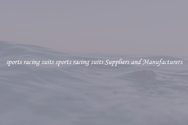 sports racing suits sports racing suits Suppliers and Manufacturers