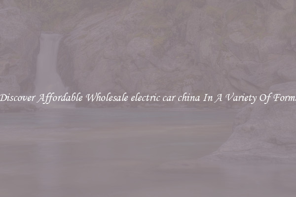 Discover Affordable Wholesale electric car china In A Variety Of Forms