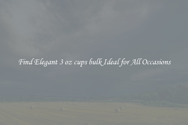 Find Elegant 3 oz cups bulk Ideal for All Occasions