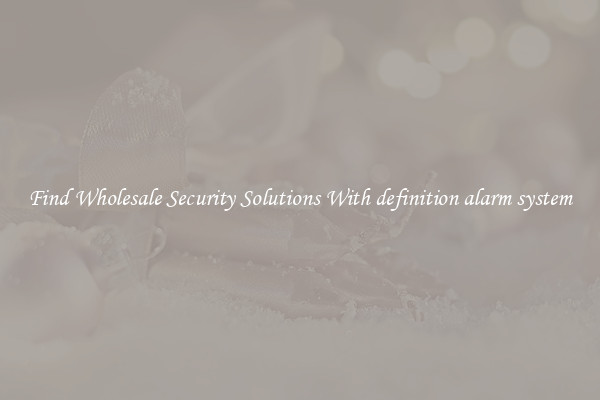 Find Wholesale Security Solutions With definition alarm system