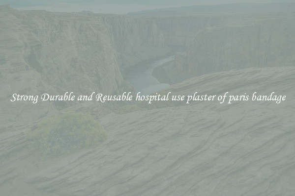 Strong Durable and Reusable hospital use plaster of paris bandage