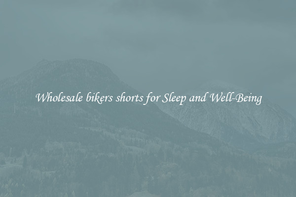 Wholesale bikers shorts for Sleep and Well-Being